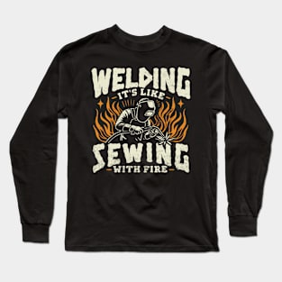 Welding Its Like Sewing With Fire Funny Welder Long Sleeve T-Shirt